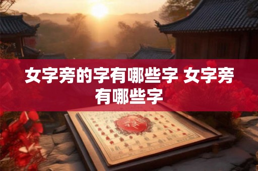 女字旁的字有哪些字 女字旁有哪些字