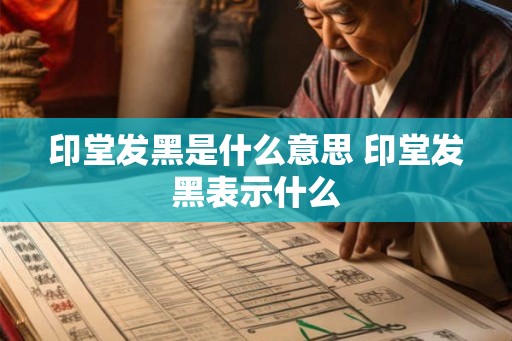 印堂发黑是什么意思 印堂发黑表示什么 印堂发黑是什么意思 印堂发黑表示什么