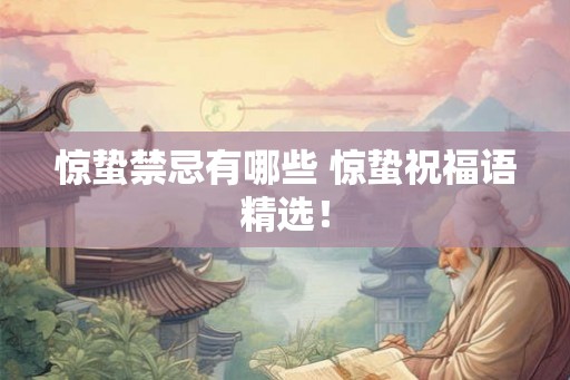 惊蛰禁忌有哪些 惊蛰祝福语精选! 惊蛰禁忌有哪些 惊蛰祝福语精选!
