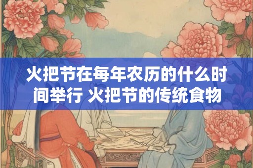 火把节在每年农历的什么时间举行 火把节的传统食物