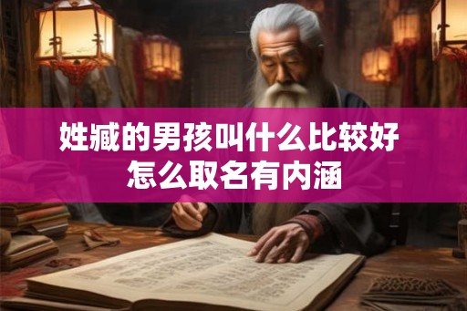 姓臧的男孩叫什么比较好 怎么取名有内涵