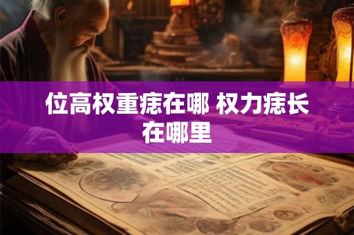 位高权重痣在哪 权力痣长在哪里