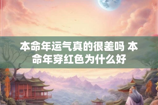 本命年运气真的很差吗 本命年穿红色为什么好