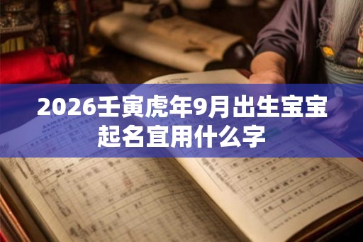 2026壬寅虎年9月出生宝宝起名宜用什么字