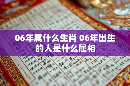 06年属什么生肖 06年出生的人是什么属相