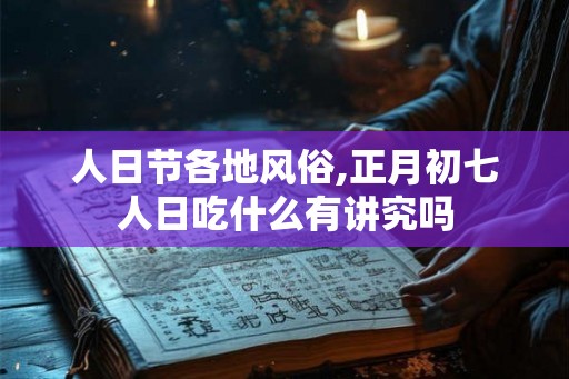 人日节各地风俗,正月初七人日吃什么有讲究吗