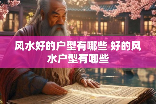 风水好的户型有哪些 好的风水户型有哪些