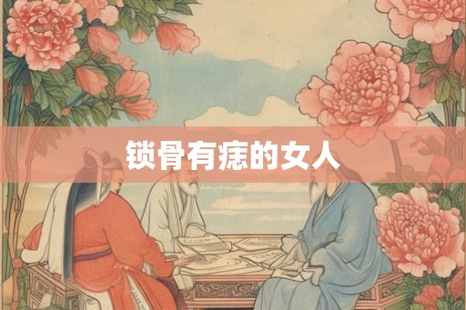 锁骨有痣的女人 锁骨有痣的女人