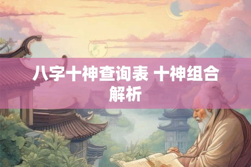 八字十神查询表 十神组合解析