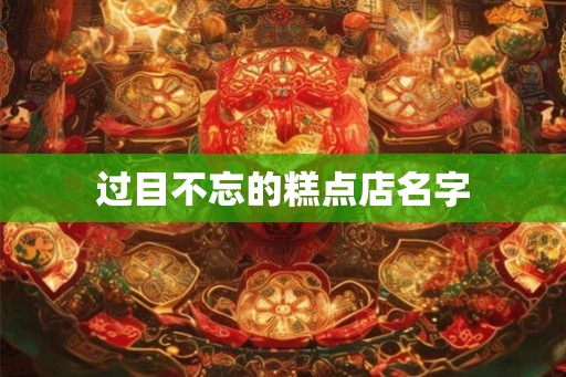 过目不忘的糕点店名字 过目不忘的糕点店名字