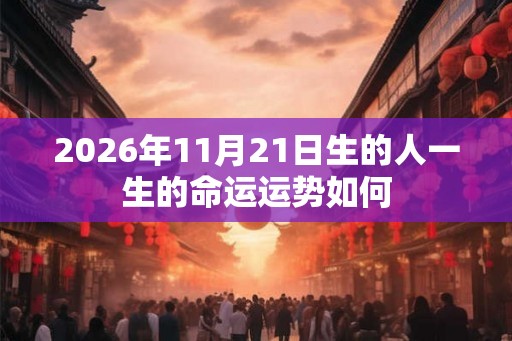 2026年11月21日生的人一生的命运运势如何
