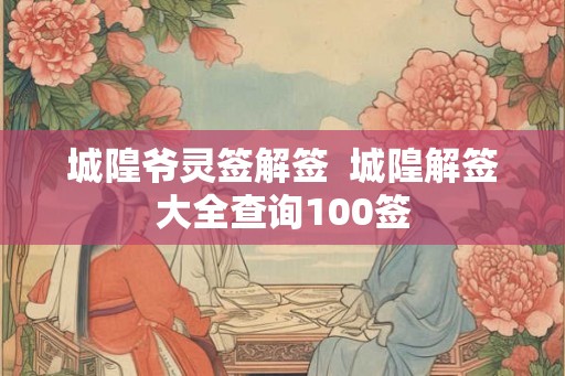 城隍爷灵签解签  城隍解签大全查询100签