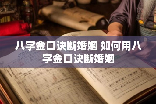 八字金口诀断婚姻 如何用八字金口诀断婚姻