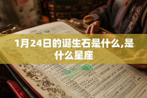 1月24日的诞生石是什么,是什么星座
