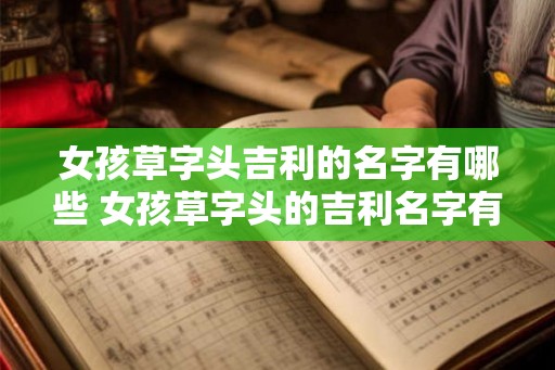 女孩草字头吉利的名字有哪些 女孩草字头的吉利名字有哪些