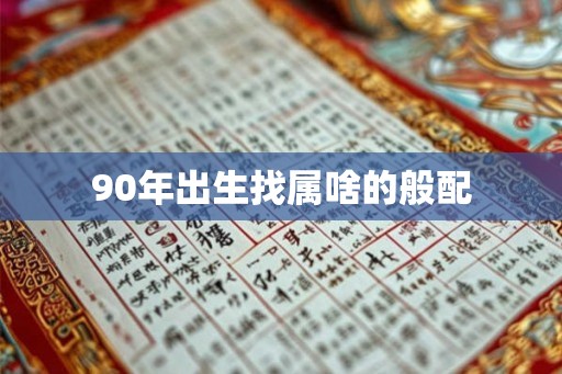 90年出生找属啥的般配