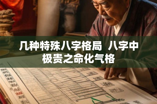 几种特殊八字格局  八字中极贵之命化气格