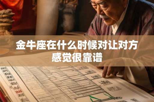 金牛座在什么时候对让对方感觉很靠谱