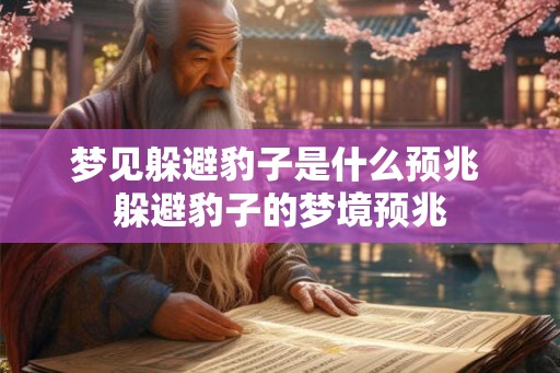 梦见躲避豹子是什么预兆 躲避豹子的梦境预兆
