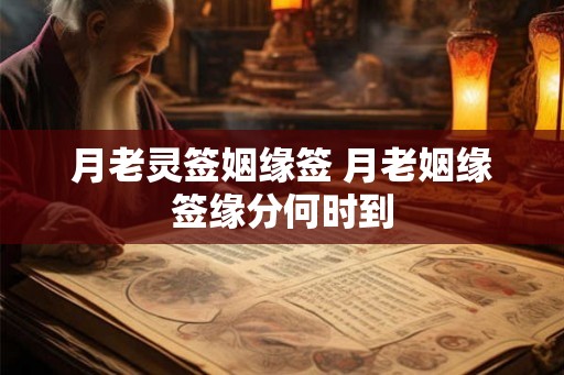 月老灵签姻缘签 月老姻缘签缘分何时到