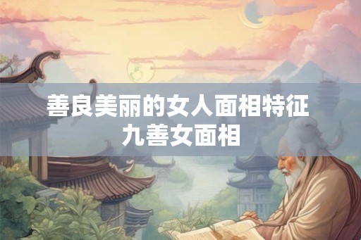 善良美丽的女人面相特征 九善女面相
