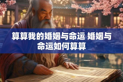 算算我的婚姻与命运 婚姻与命运如何算算