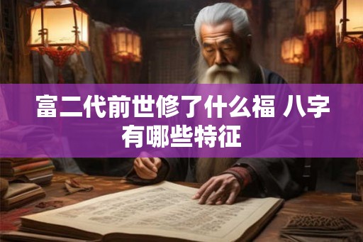 富二代前世修了什么福 八字有哪些特征