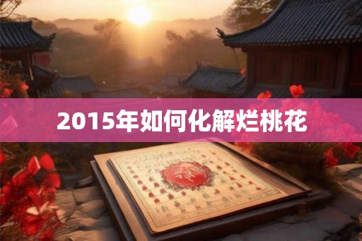 2015年如何化解烂桃花