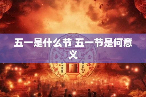 五一是什么节 五一节是何意义