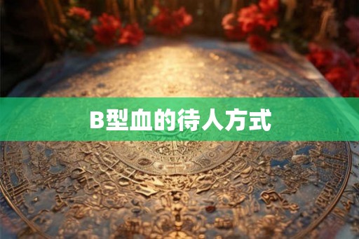 B型血的待人方式