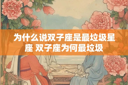 为什么说双子座是最垃圾星座 双子座为何最垃圾