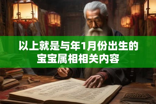 以上就是与年1月份出生的宝宝属相相关内容
