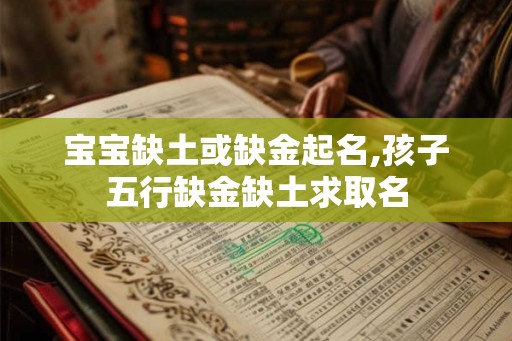 宝宝缺土或缺金起名,孩子五行缺金缺土求取名