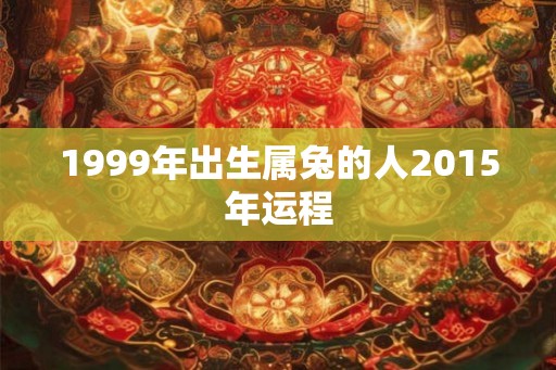1999年出生属兔的人2015年运程