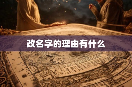 改名字的理由有什么 改名字的理由有什么