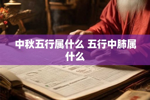 中秋五行属什么 五行中肺属什么