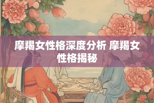 摩羯女性格深度分析 摩羯女性格揭秘