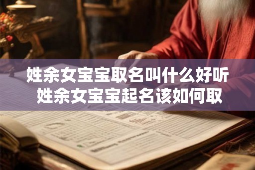 姓余女宝宝取名叫什么好听 姓余女宝宝起名该如何取得好听