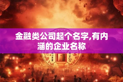 金融类公司起个名字,有内涵的企业名称
