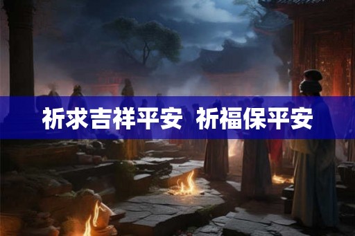 祈求吉祥平安  祈福保平安