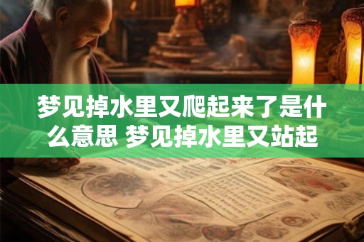 梦见掉水里又爬起来了是什么意思 梦见掉水里又站起来是啥意思