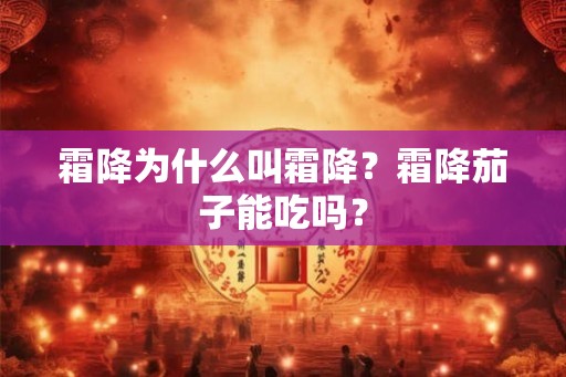 霜降为什么叫霜降？霜降茄子能吃吗？