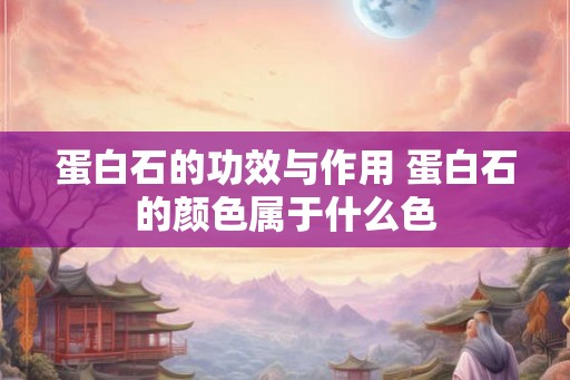 蛋白石的功效与作用 蛋白石的颜色属于什么色