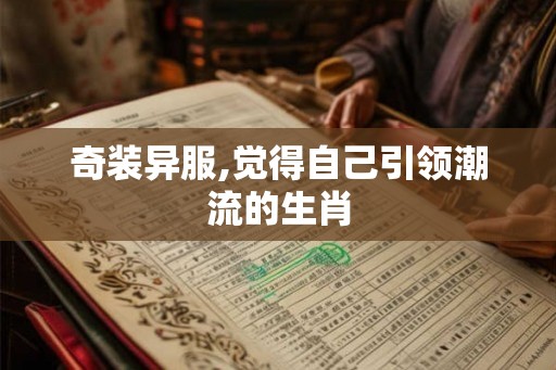 奇装异服,觉得自己引领潮流的生肖