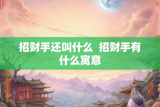 招财手还叫什么  招财手有什么寓意