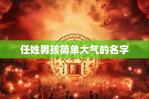 任姓男孩简单大气的名字 任姓男孩简单大气的名字