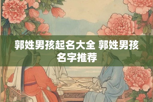 郭姓男孩起名大全 郭姓男孩名字推荐