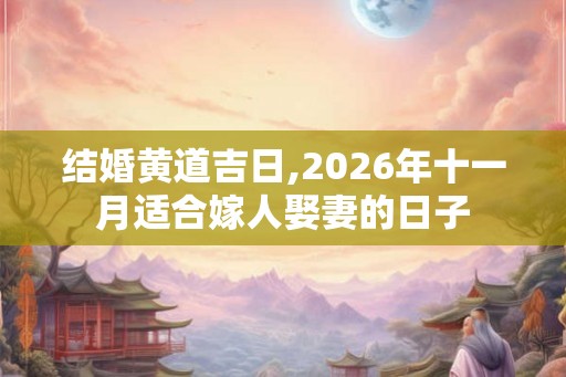 结婚黄道吉日,2026年十一月适合嫁人娶妻的日子