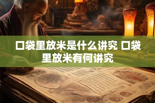 口袋里放米是什么讲究 口袋里放米有何讲究