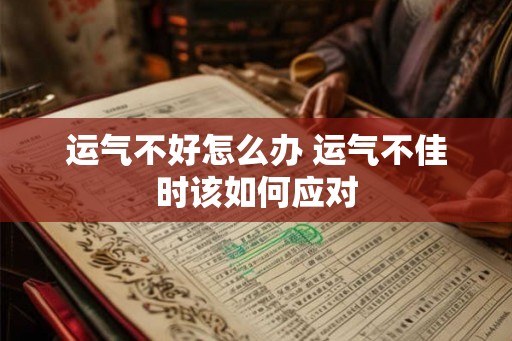 运气不好怎么办 运气不佳时该如何应对
